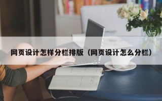 景德镇网页设计怎样分栏排版（网页设计怎么分栏）